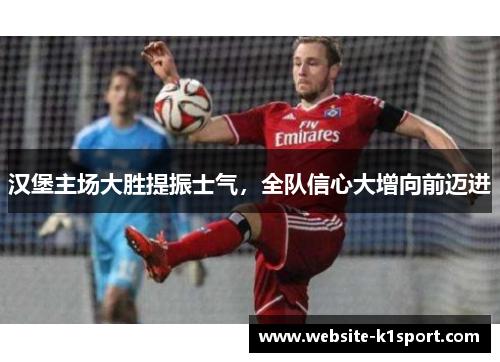 汉堡主场大胜提振士气，全队信心大增向前迈进