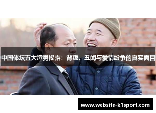 中国体坛五大渣男揭露：背叛、丑闻与爱情纷争的真实面目