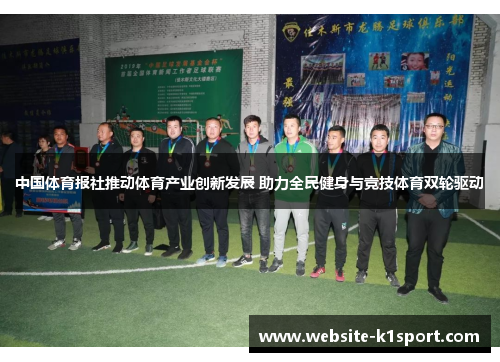 中国体育报社推动体育产业创新发展 助力全民健身与竞技体育双轮驱动